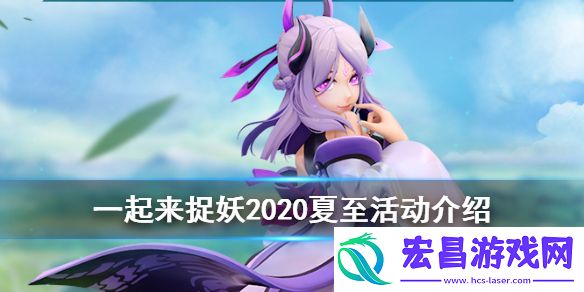 一起来捉妖夏至有什么活动一起来捉妖2020夏至活动福利汇总