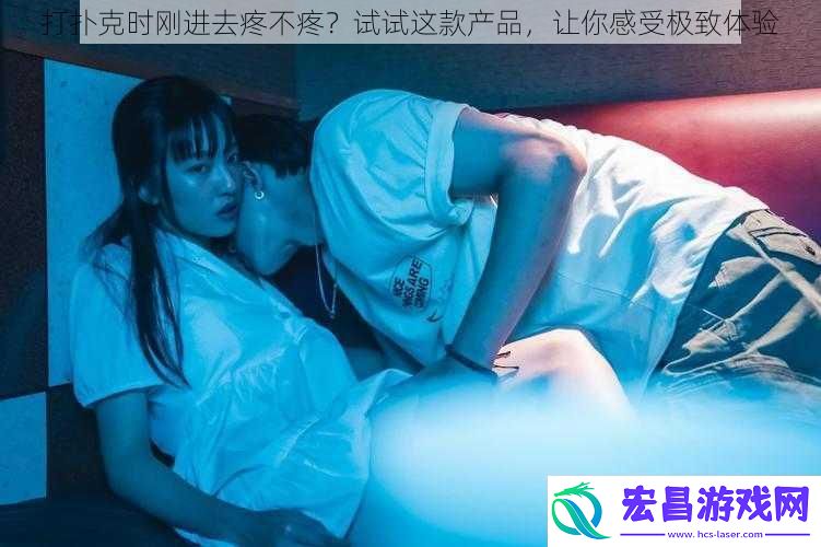 打扑克时刚进去疼不疼