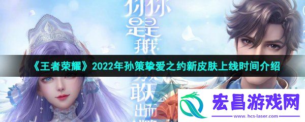 王者荣耀2022年孙策520皮肤什么时候上线