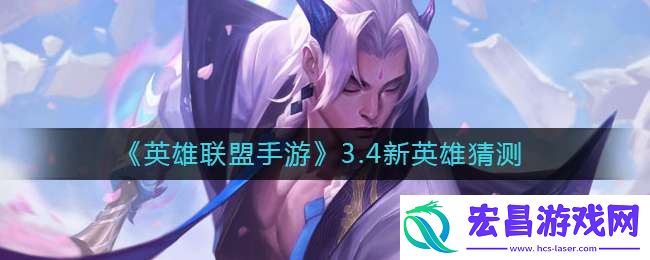 英雄联盟手游3.4新英雄是谁