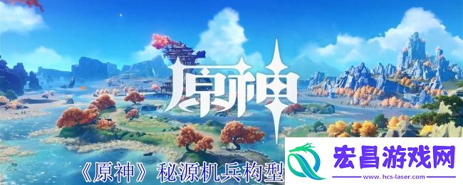 原神秘源机兵构型械打法攻略