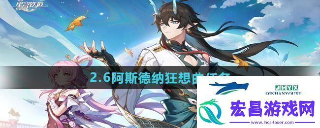 崩坏星穹铁道2.6阿斯德纳狂想曲任务怎么做