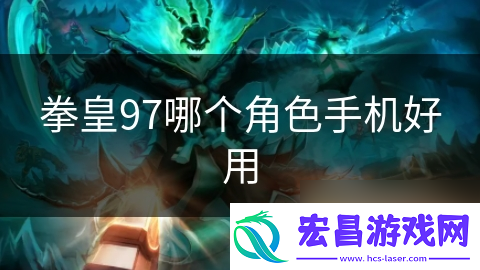 拳皇97哪个角色手机好用