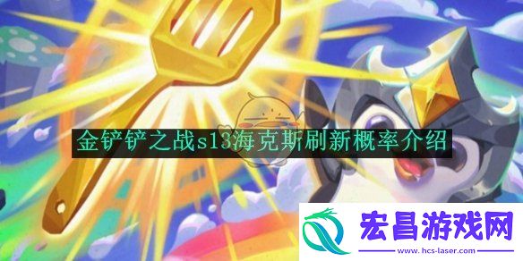 金铲铲之战s13海克斯刷新概率介绍