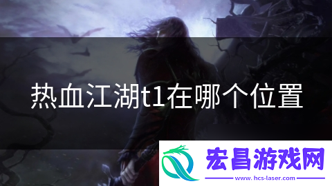 热血江湖t1在哪个在哪里
