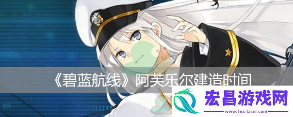 碧蓝航线阿芙乐尔建造时间