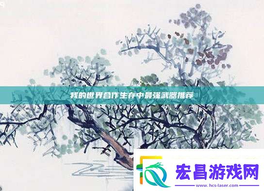 我的世界合作生存中最强武器推荐