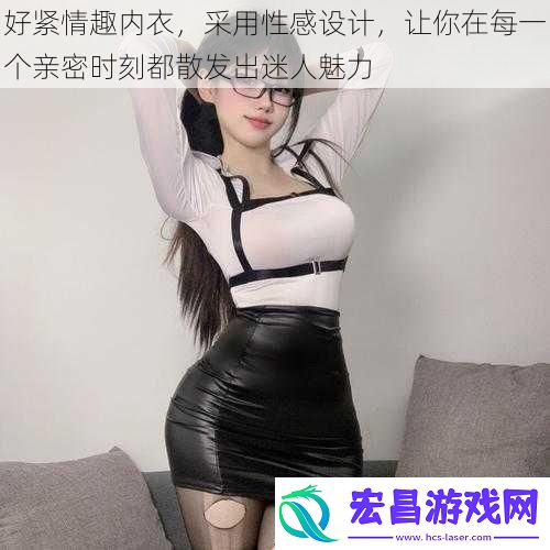 好紧情趣内衣采用性感设计让你在每一个亲密时刻都散发出迷人魅力