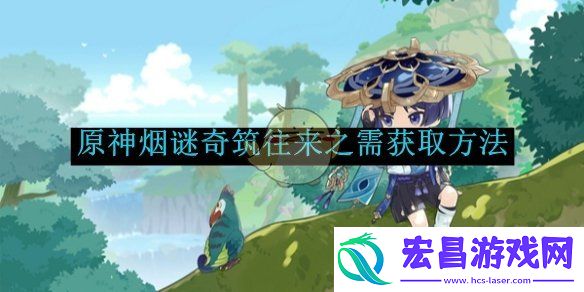原神烟谜奇筑往来之需获取方法