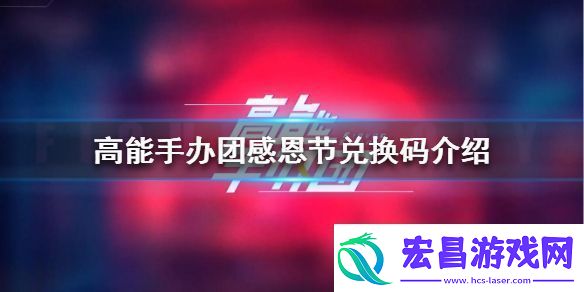 高能手办团感恩节兑换码高能手办团感恩节兑换码是什么