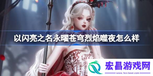 以闪亮之名永曜苍穹烈焰噬夜怎么样