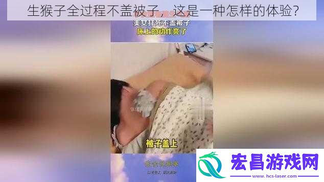 生猴子全过程不盖被子这是一种怎样的体验