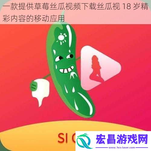 一款提供草莓丝瓜视频下载丝瓜视18岁精彩内容的移动应用