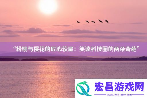 “粉桃与樱花的匠心较量