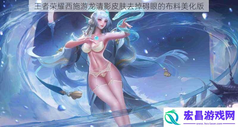 王者荣耀西施游龙清影皮肤去掉碍眼的布料美化版