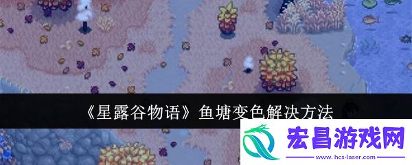 星露谷物语鱼塘变色解决方法