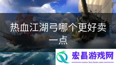 热血江湖弓哪个更好卖一点