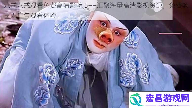 八戒八戒观看免费高清影院5——汇聚海量高清影视资源免费畅享无广告观看体验