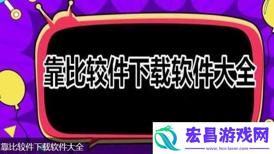 靠比较件软件免费下载大全及相关优质资源汇总