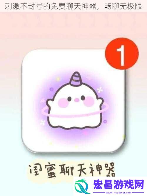 刺激不封号的免费聊天神器畅聊无极限