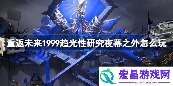 重返未来1999趋光性研究夜幕之外怎么玩