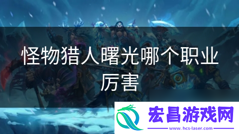 怪物猎人曙光哪个职业厉害