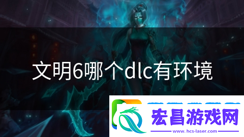 文明6哪个dlc有环境