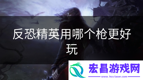 反恐精英用哪个枪更好玩