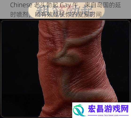 Chinese老头勃起Gay午来自岛国的延时喷剂能有效延长你的**时间