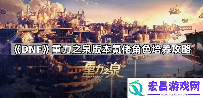 DNF重力之泉版本氪佬角色怎么培养