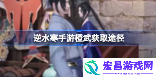 逆水寒手游橙武怎么获得