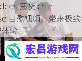 videos荡货chinese**视频带来极致私密体验