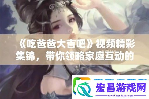 吃爸爸大吉吧视频精彩集锦