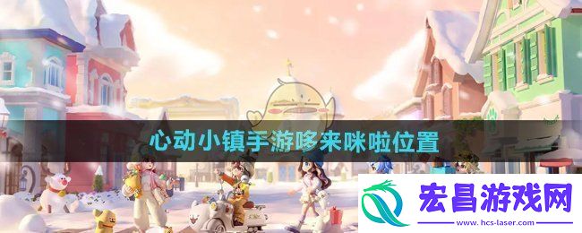 心动小镇手游哆来咪啦在哪哆来咪啦位置