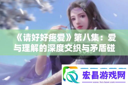 请好好疼爱第八集