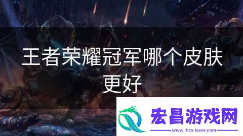 王者荣耀冠军哪个皮肤更好