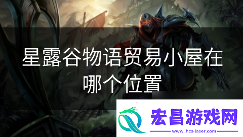 星露谷物语贸易小屋在哪个在哪里