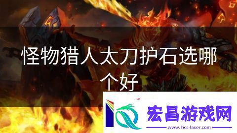 怪物猎人太刀护石选哪个好
