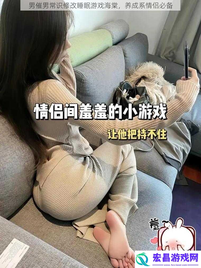 男催男常识修改睡眠游戏海棠养成系情侣必备