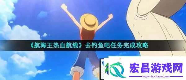 航海王热血航线去钓鱼吧任务怎么做