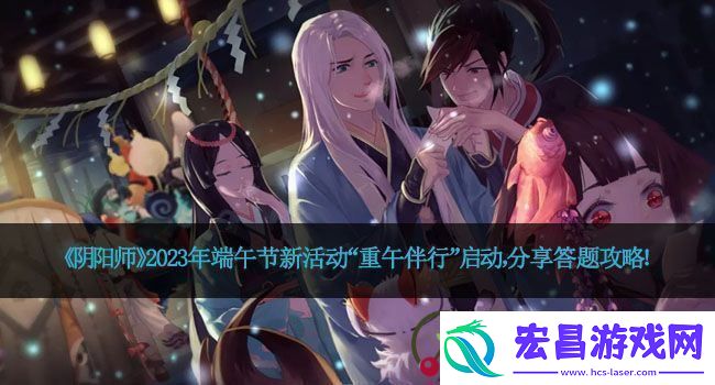 阴阳师2023年端午节新活动“重午伴行”启动