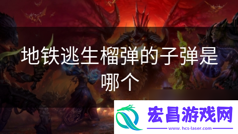 地铁逃生榴弹的子弹是哪个