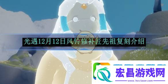 光遇12月12日风铃修补匠先祖复刻介绍
