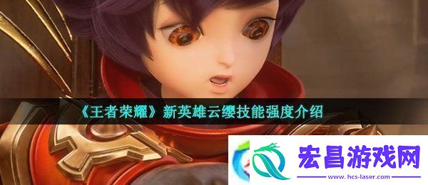 王者荣耀新英雄云缨技能怎么样