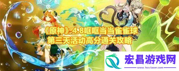 原神4.8哐哐当当雀雀球第三天活动怎么高分过关原神4.8哐哐当当雀雀球第三天奖励有什么一览
