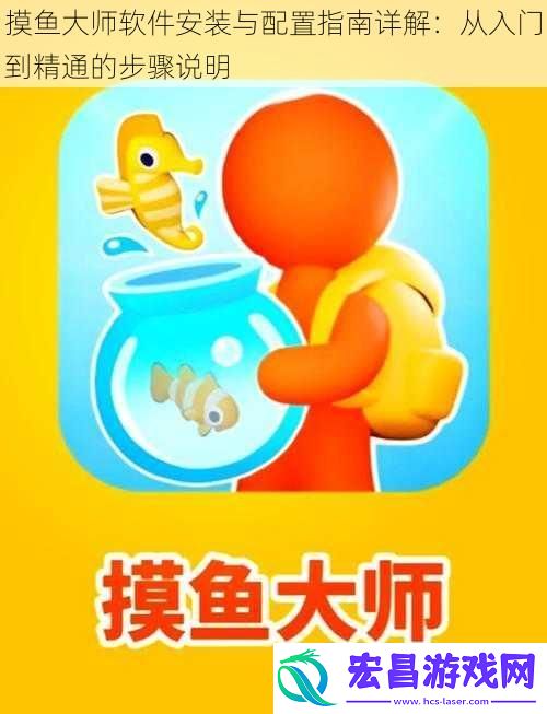 摸鱼大师软件安装与配置指南详解