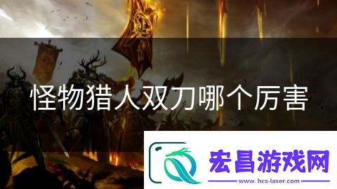 怪物猎人双刀哪个厉害