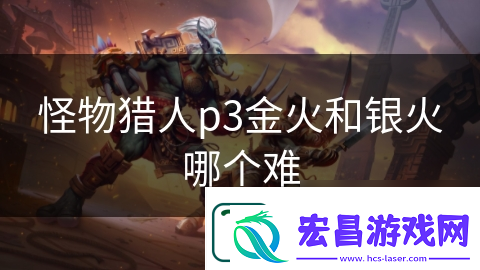 怪物猎人p3金火和银火哪个难