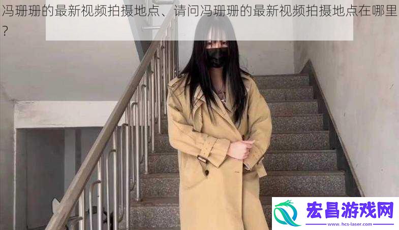 冯珊珊的最新拍摄地点、请问冯珊珊的最新拍摄地点在哪里