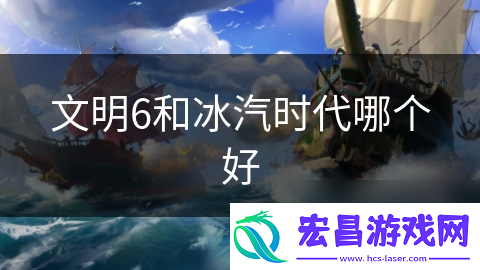 文明6和冰汽时代哪个好